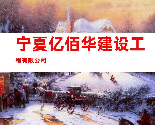 宁夏亿佰华建设工程有限公司